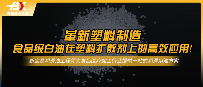 革新塑料制造：食品级白油在塑料扩散剂上的高效应用！