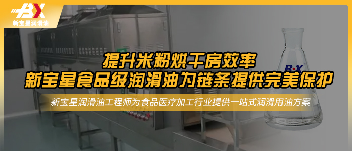 提升米粉烘干房效率，新宝星食品级润滑油为链条提供完美保护